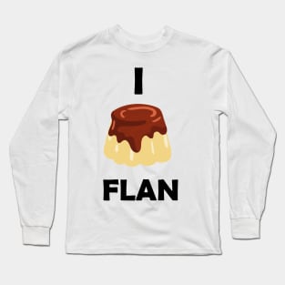 Funny design saying I Flan, Flan Bakery, cute delicious flan cake Long Sleeve T-Shirt
